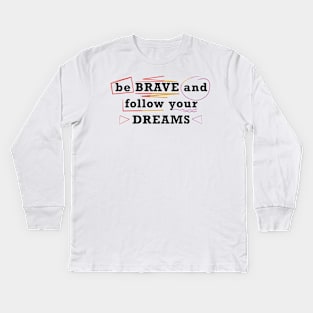 Be brave and follow your dreams Kids Long Sleeve T-Shirt